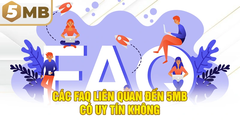 Các FAQ liên quan đến 5MB có uy tín không