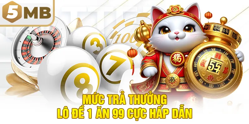 Mức trả thưởng lô đề 1 ăn 99 cực hấp dẫn