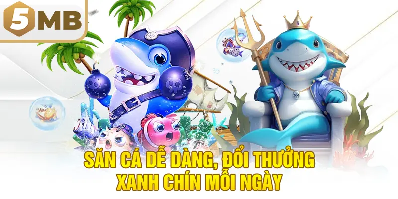Săn cá dễ dàng, đổi thưởng xanh chín mỗi ngày
