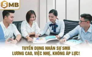 Tuyển Dụng Nhân Sự 5MB - Lương Cao, Việc Nhẹ, Không Áp Lực!